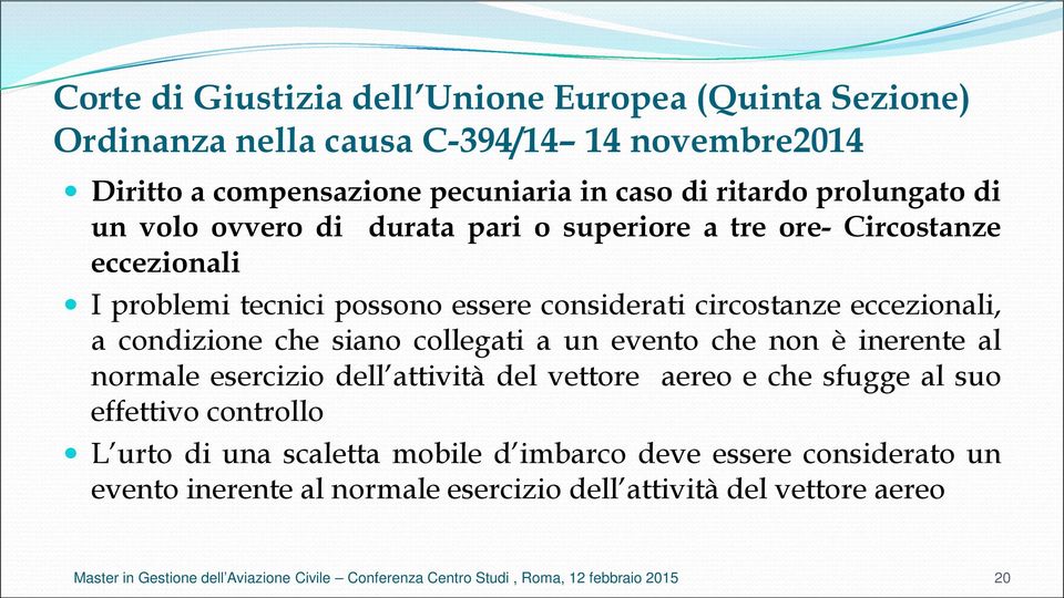 circostanze eccezionali, a condizione che siano collegati a un evento che non è inerente al normale esercizio dell attività del vettore aereo e che