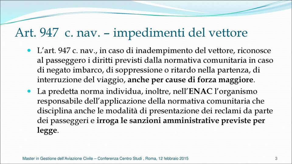 , in caso di inadempimento del vettore, riconosce al passeggero i diritti previsti dalla normativa comunitaria in caso di negato imbarco, di