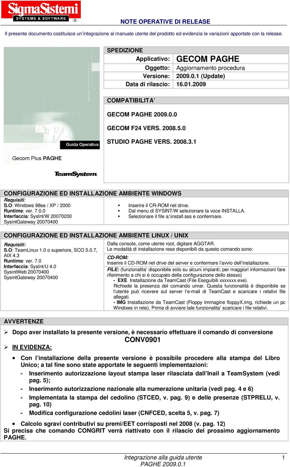 0 STUDIO PAGHE VERS. 2008.3.1 CONFIGURAZIONE ED INSTALLAZIONE AMBIENTE WINDOWS Requisiti: S.O: Windows 98se / XP / 2000 Inserire il CR-ROM nel drive. Runtime: ver. 7.0.0 Dal menu di SYSINT/W selezionare la voce INSTALLA.