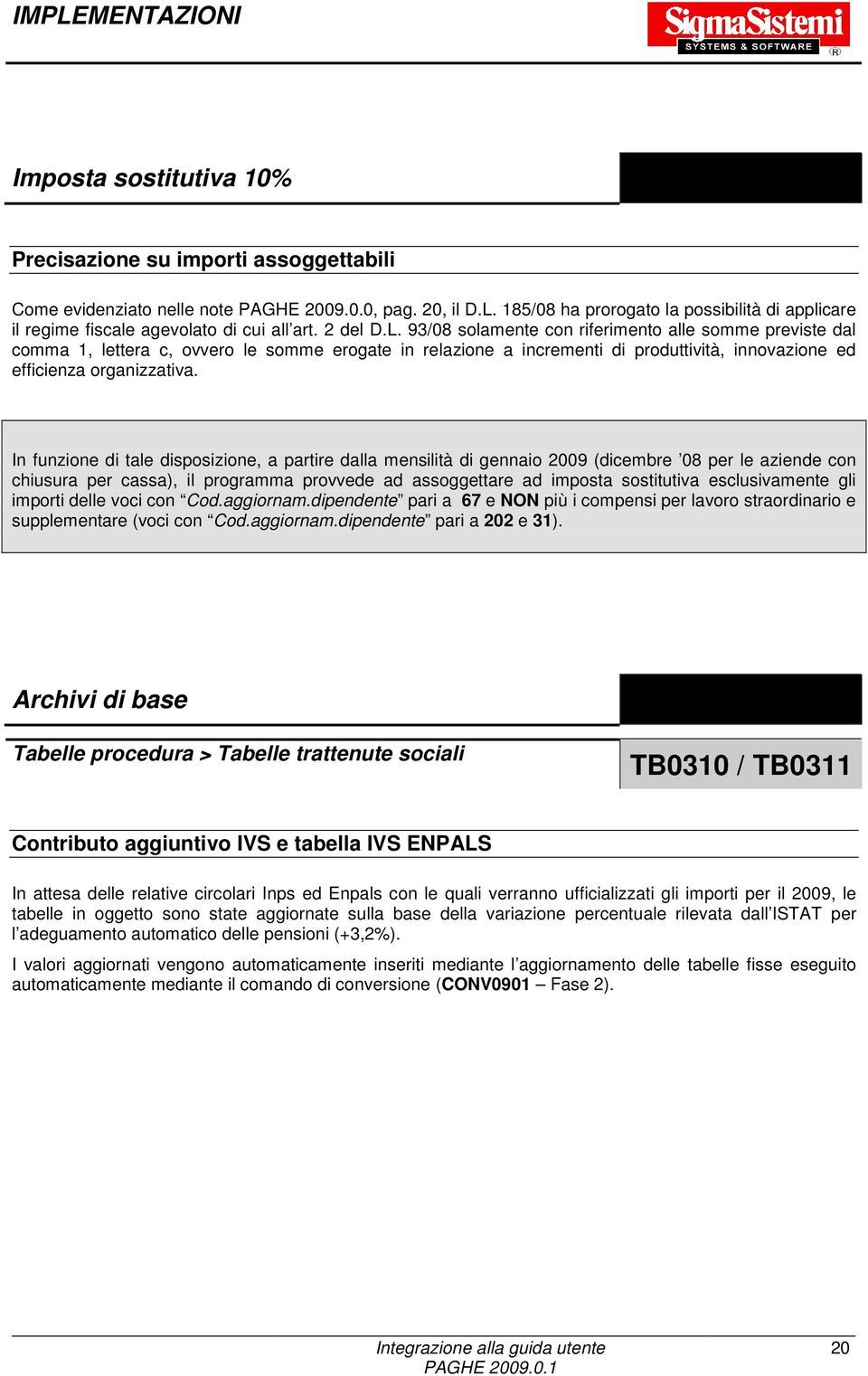 93/08 solamente con riferimento alle somme previste dal comma 1, lettera c, ovvero le somme erogate in relazione a incrementi di produttività, innovazione ed efficienza organizzativa.