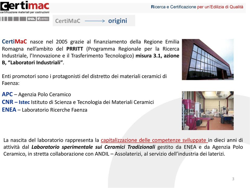 Enti promotori sono i protagonisti del distretto dei materiali ceramici di Faenza: APC Agenzia Polo Ceramico CNR IstecIstituto di Scienza e Tecnologia dei Materiali Ceramici ENEA Laboratorio