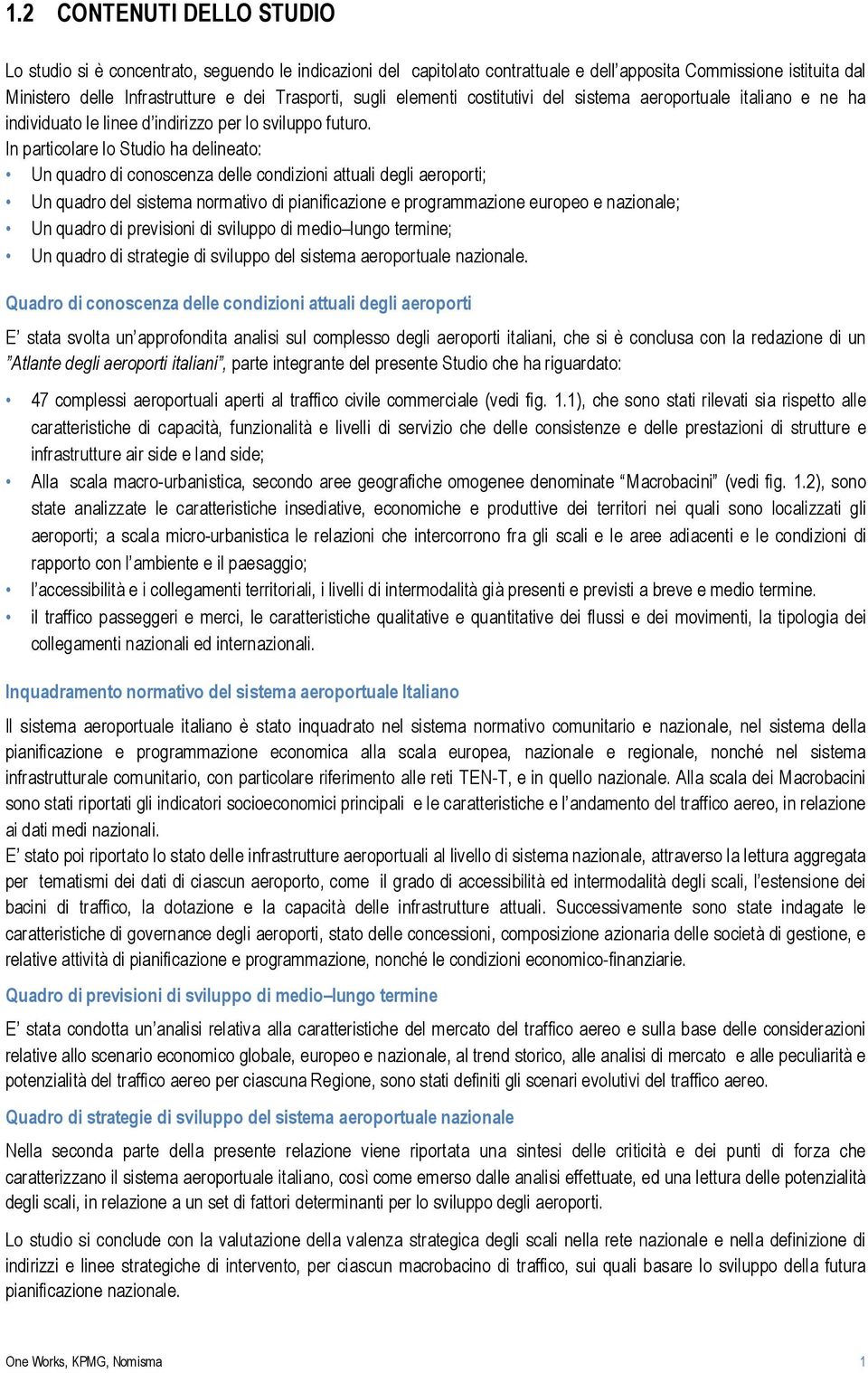 In particolare lo Studio ha delineato: Un quadro di conoscenza delle condizioni attuali degli aeroporti; Un quadro del sistema normativo di pianificazione e programmazione europeo e nazionale; Un