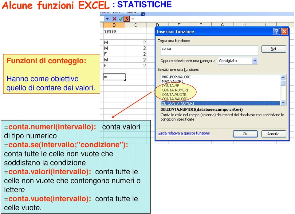 se(intervallo;"condizione"): conta tutte le celle non vuote che soddisfano la condizione =conta.