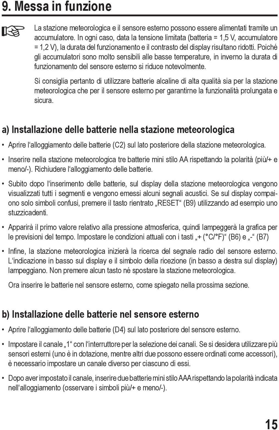 Poiché gli accumulatori sono molto sensibili alle basse temperature, in inverno la durata di funzionamento del sensore esterno si riduce notevolmente.