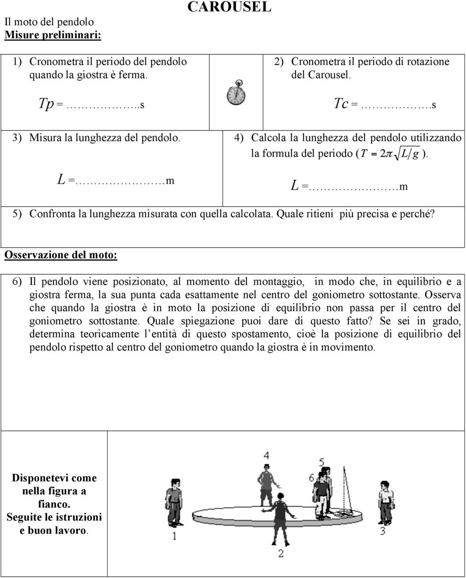 L = m 5) Confronta la lunghezza misurata con quella calcolata. Quale ritieni più precisa e perché?