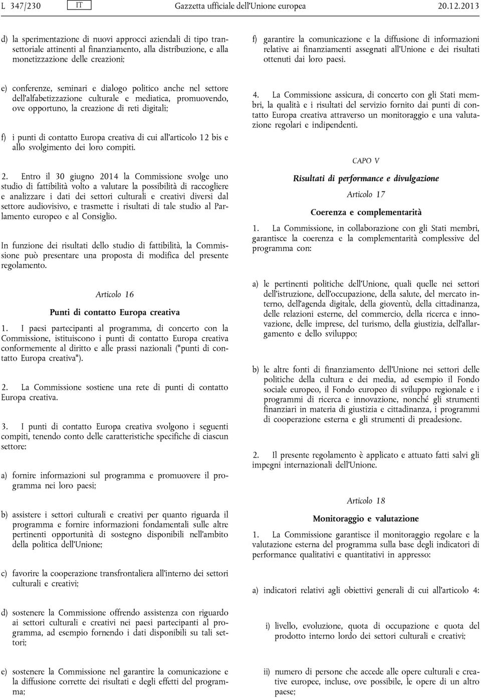 2013 f) garantire la comunicazione e la diffusione di informazioni relative ai finanziamenti assegnati all'unione e dei risultati ottenuti dai loro paesi. 4.