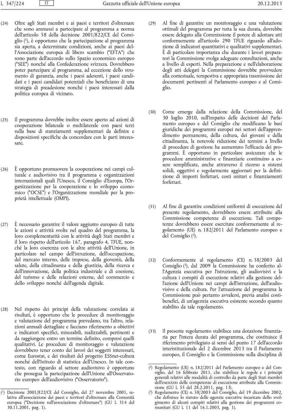 che la partecipazione al programma sia aperta, a determinate condizioni, anche ai paesi dell'associazione europea di libero scambio ("EFTA") che sono parte dell'accordo sullo Spazio economico europeo