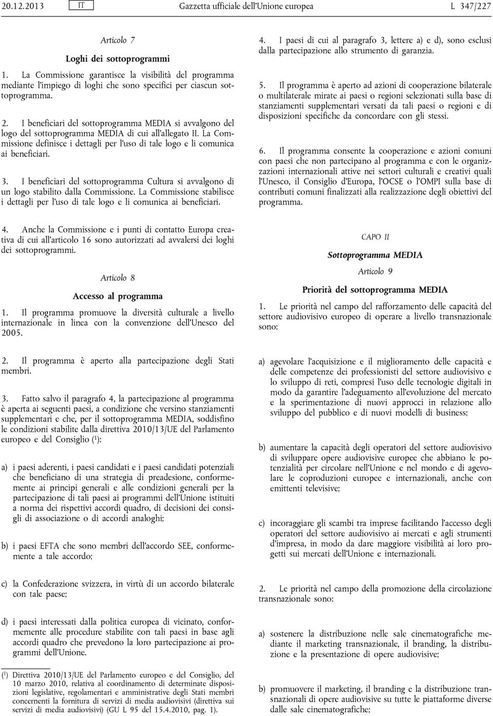 I beneficiari del sottoprogramma MEDIA si avvalgono del logo del sottoprogramma MEDIA di cui all'allegato II. La Commissione definisce i dettagli per l'uso di tale logo e li comunica ai beneficiari.