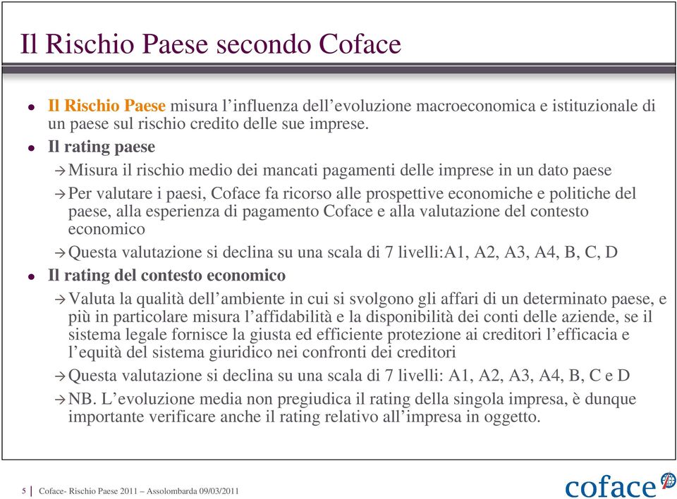 di pagamento Coface e alla valutazione del contesto economico Questa valutazione si declina su una scala di 7 livelli:a1, A2, A3, A4, B, C, D Il rating del contesto economico Valuta la qualità dell