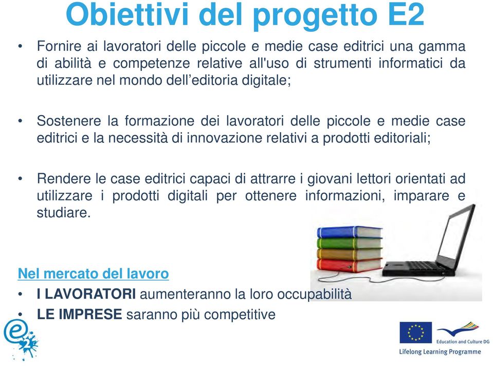 di innovazione relativi a prodotti editoriali; Rendere le case editrici capaci di attrarre i giovani lettori orientati ad utilizzare i prodotti