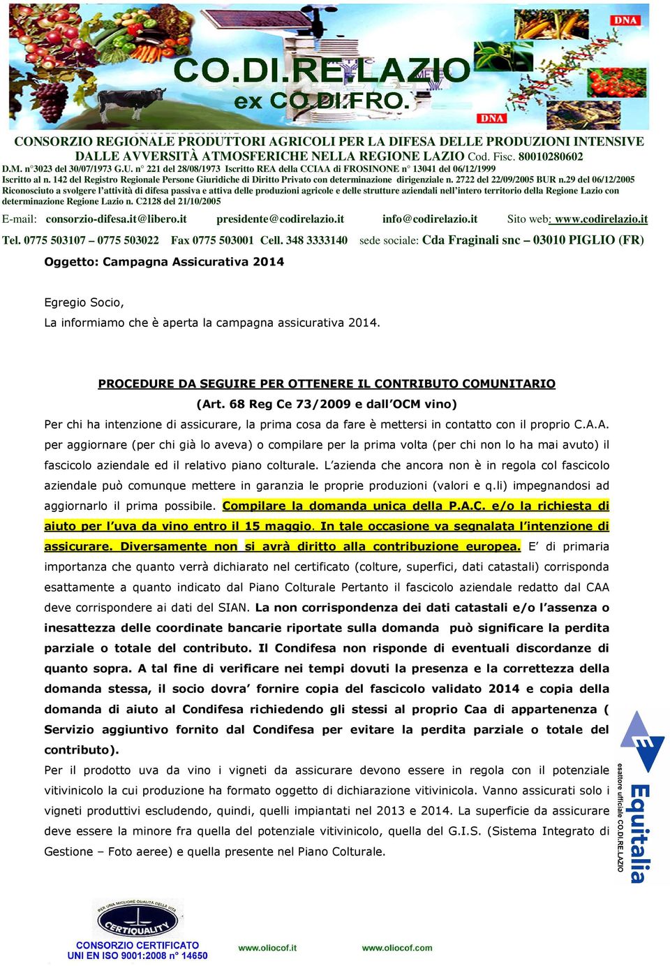 29 del 06/12/2005 Riconosciuto a svolgere l attività di difesa passiva e attiva delle produzioni agricole e delle strutture aziendali nell intero territorio della Regione Lazio con determinazione
