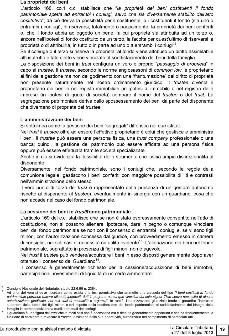 .1 c.c. stabilisce che la proprietà dei beni costituenti il fondo patrimoniale spetta ad entrambi i coniugi, salvo che sia diversamente stabilito dall atto costitutivo ; da ciò deriva la possibilità