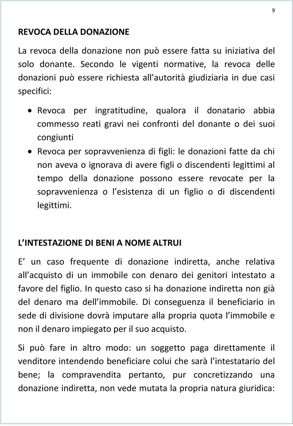 nei confronti del donante o dei suoi congiunti Revoca per sopravvenienza di figli: le donazioni fatte da chi non aveva o ignorava di avere figli o discendenti legittimi al tempo della donazione