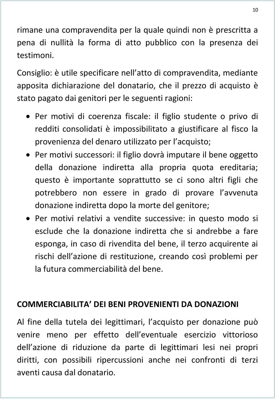 coerenza fiscale: il figlio studente o privo di redditi consolidati è impossibilitato a giustificare al fisco la provenienza del denaro utilizzato per l acquisto; Per motivi successori: il figlio