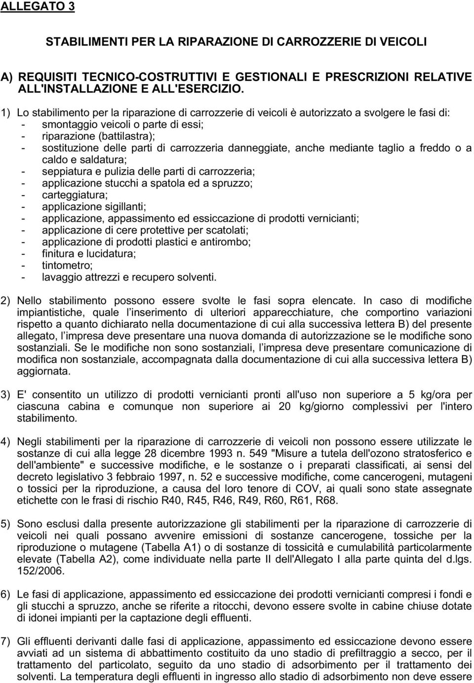 carrozzeria danneggiate, anche mediante taglio a freddo o a caldo e saldatura; - seppiatura e pulizia delle parti di carrozzeria; - applicazione stucchi a spatola ed a spruzzo; - carteggiatura; -