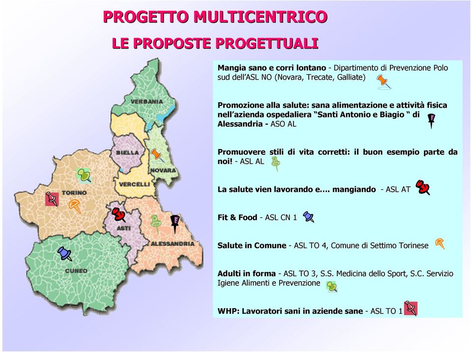 corretti: il buon esempio parte da noi! - ASL AL La salute vien lavorando e. e. mangiando - ASL AT Fit & Food - ASL CN 1 Salute in Comune - ASL TO 4, Comune di Settimo Torinese Adulti in forma - ASL TO 3, 3 S.