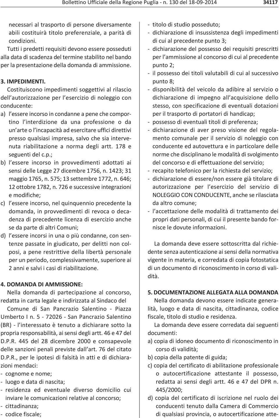 Costituiscono impedimenti soggettivi al rilascio dell autorizzazione per l esercizio di noleggio con conducente: a) l essere incorso in condanne a pene che comportino l interdizione da una