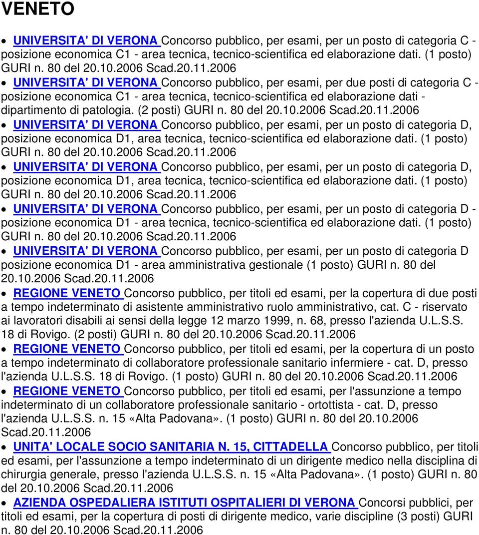 (2 posti) GURI n. 80 del 20.10.2006 UNIVERSITA' DI VERONA Concorso pubblico, per esami, per un posto di categoria D, posizione economica D1, area tecnica, tecnico-scientifica ed elaborazione dati.