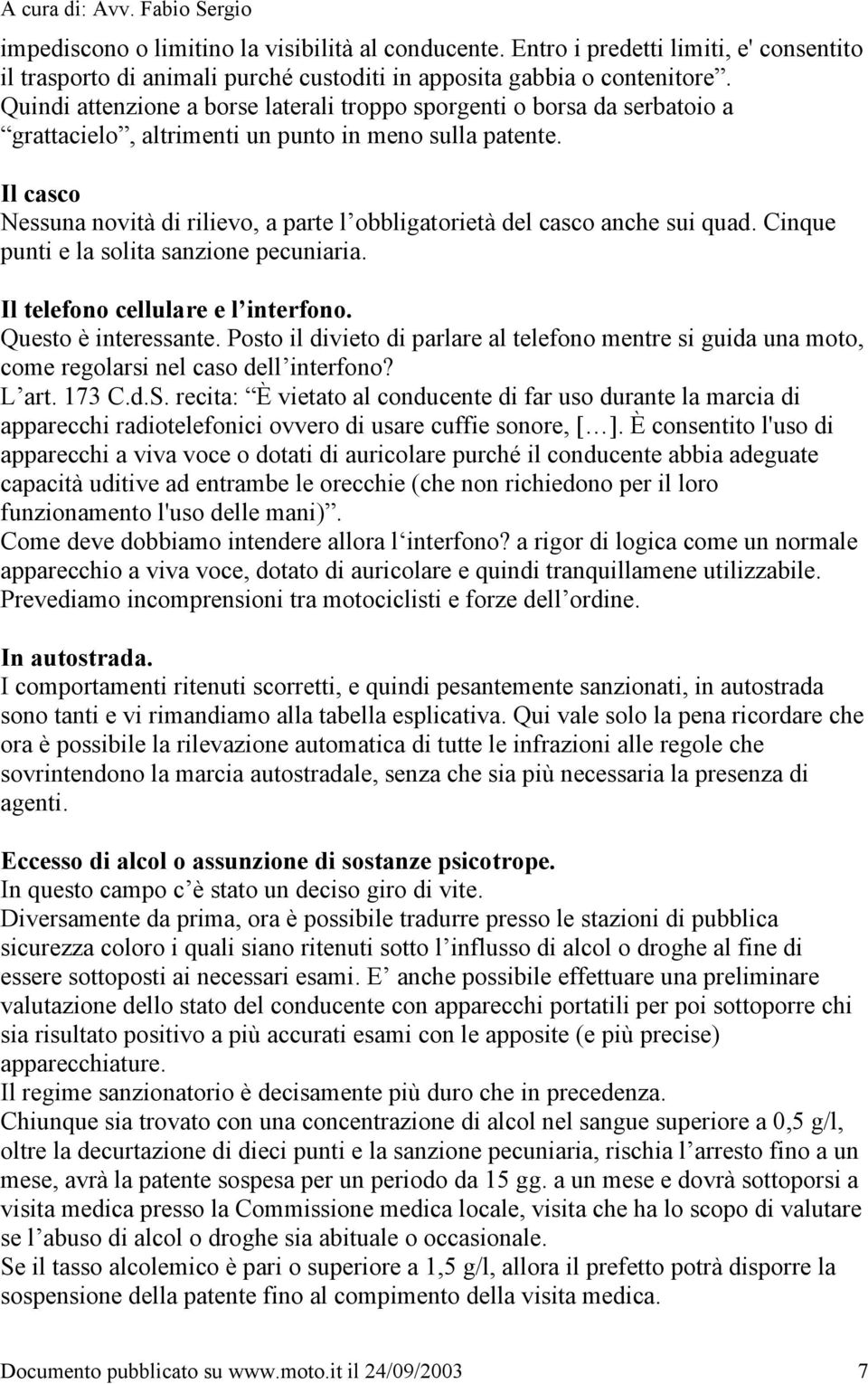 Il casco Nessuna novità di rilievo, a parte l obbligatorietà del casco anche sui quad. Cinque punti e la solita sanzione pecuniaria. Il telefono cellulare e l interfono. Questo è interessante.