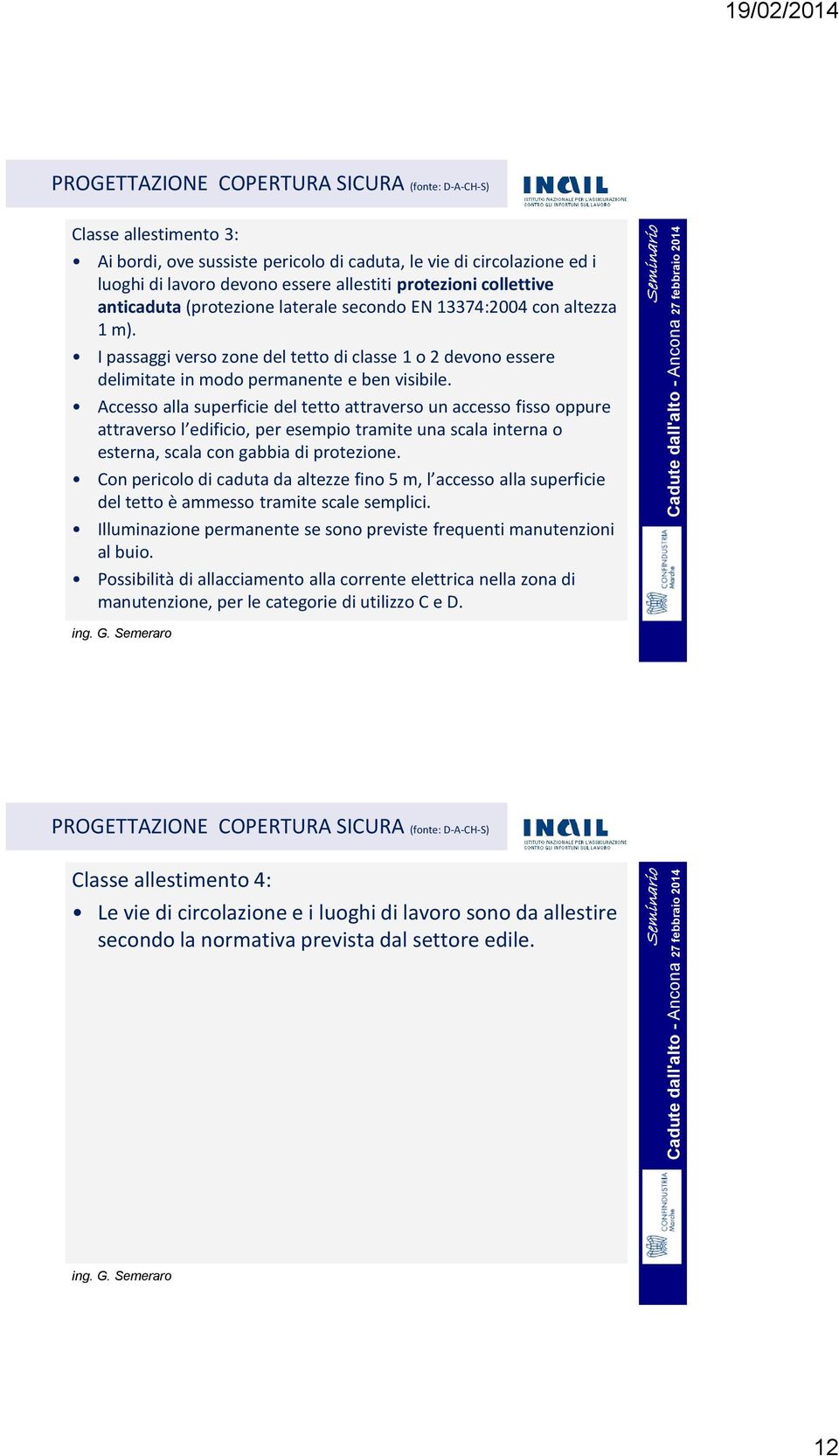 Accesso alla superficie del tetto attraverso un accesso fisso oppure attraverso l edificio, per esempio tramite una scala interna o esterna, scala con gabbia di protezione.