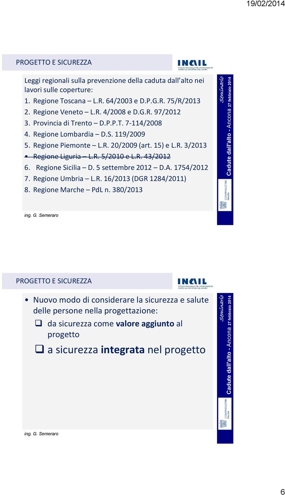 R. 5/2010 e L.R. 43/2012 6. Regione Sicilia D. 5 settembre 2012 D.A. 1754/2012 7. Regione Umbria L.R. 16/2013 (DGR 1284/2011) 8. Regione Marche PdL n.