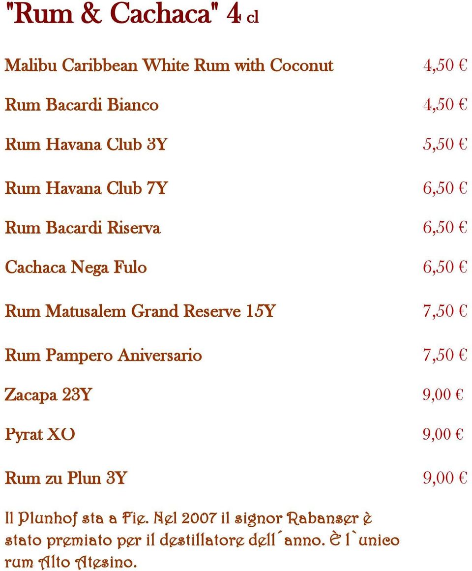 Reserve 15Y 7,50 Rum Pampero Aniversario 7,50 Zacapa 23Y 9,00 Pyrat XO 9,00 Rum zu Plun 3Y 9,00 Il Plunhof