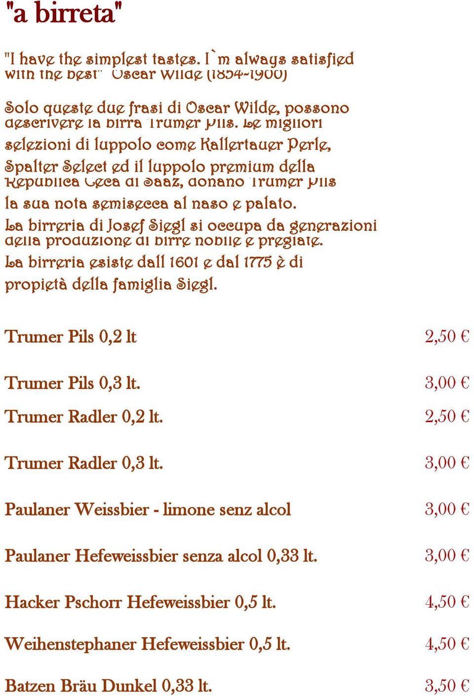 La birreria di Josef Siegl si occupa da generazioni della produzione di birre nobile e pregiate. La birreria esiste dall 1601 e dal 1775 è di propietà della famiglia Siegl.