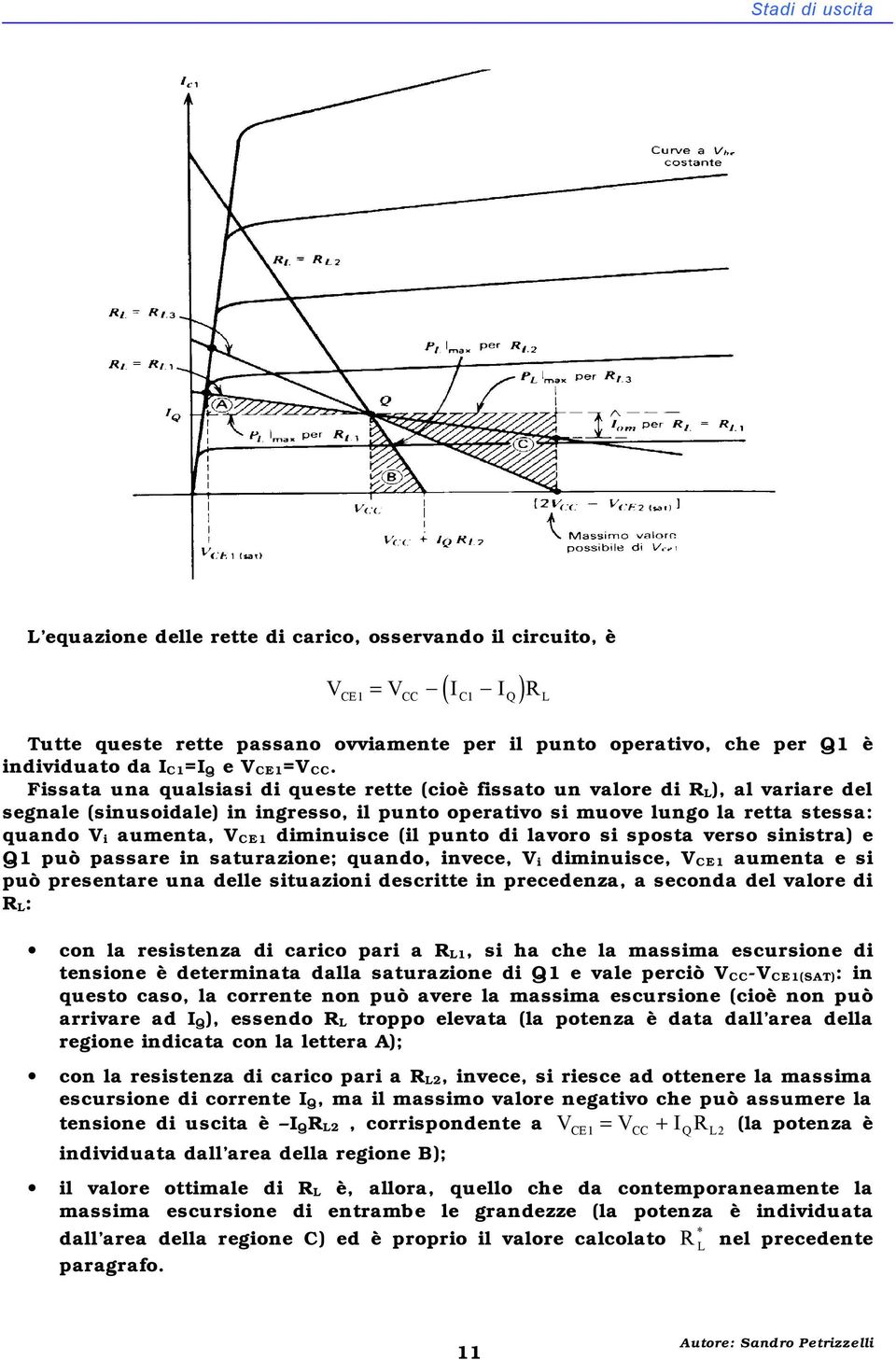 diminuisce (il punto di lavoro si sposta verso sinistra) e 1 può passare in saturazione; quando, invece, i diminuisce, CE1 aumenta e si può presentare una delle situazioni descritte in precedenza, a