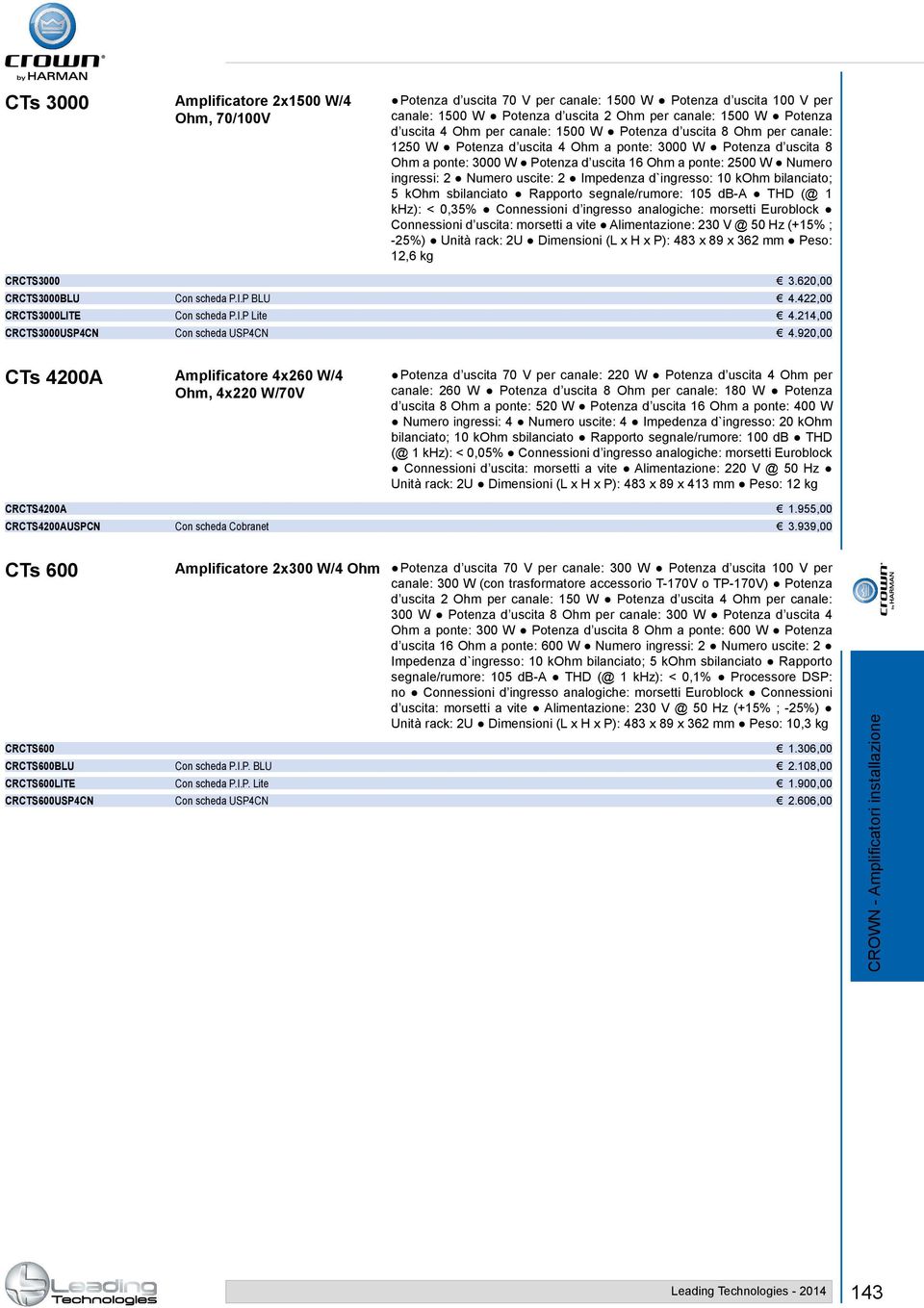 Numero uscite: 2 Impedenza d`ingresso: 10 kohm bilanciato; 5 kohm sbilanciato Rapporto segnale/rumore: 105 db-a THD (@ 1 khz): < 0,35% Connessioni d ingresso analogiche: morsetti Euroblock