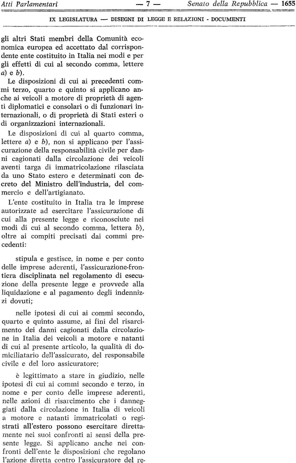 Le disposizioni di cui ai precedenti commi terzo, quarto e quinto si applicano anche ai veicoli a motore di proprietà di agenti diplomatici e consolari o di funzionari internazionali, o di proprietà