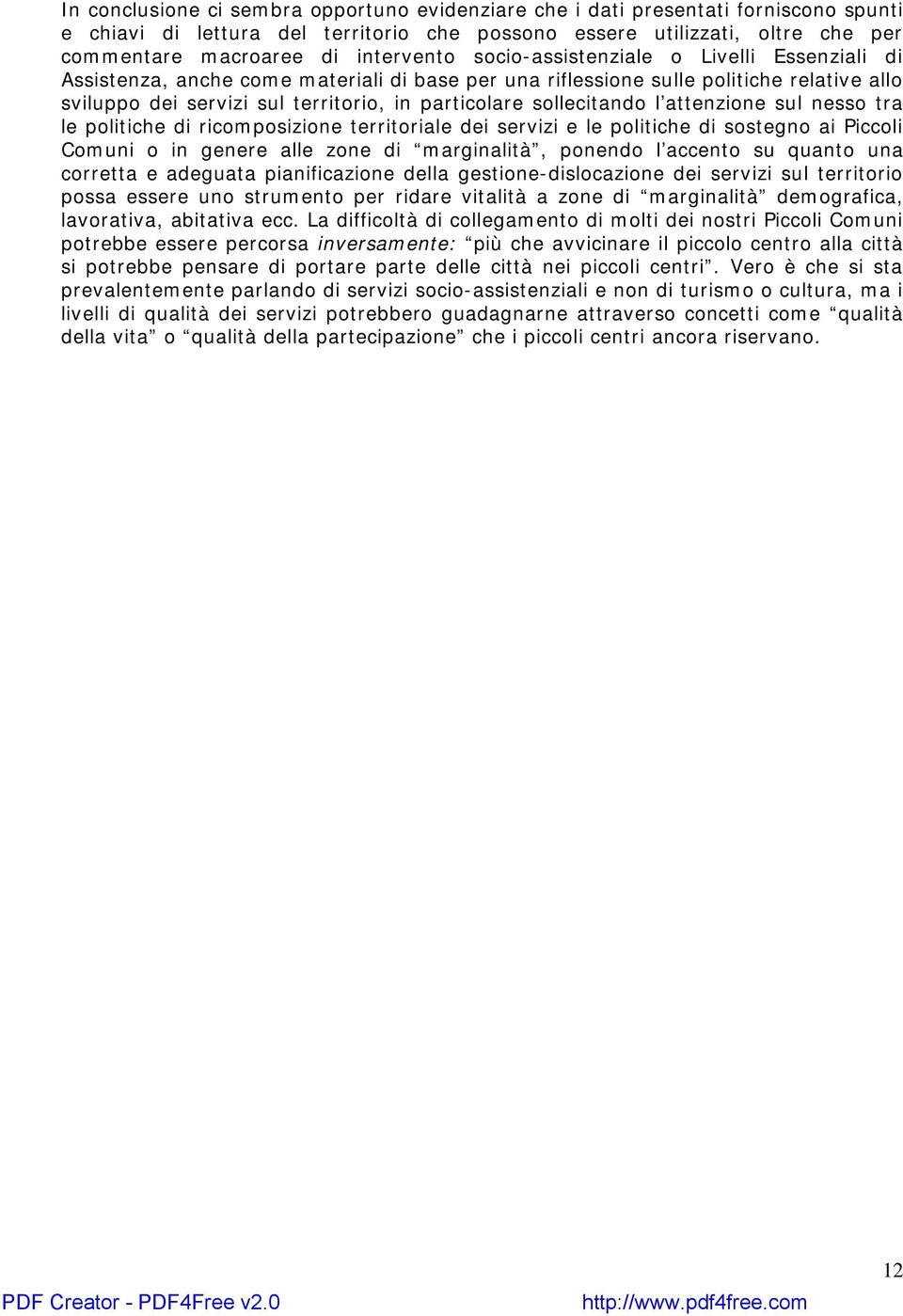 sollecitando l attenzione sul nesso tra le politiche di ricomposizione territoriale dei servizi e le politiche di sostegno ai Piccoli Comuni o in genere alle zone di marginalità, ponendo l accento su