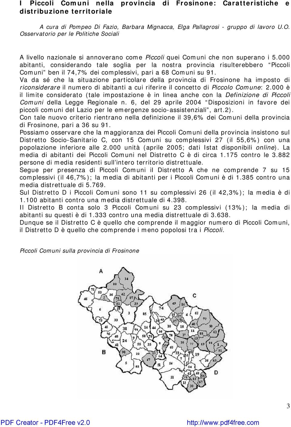 000 abitanti, considerando tale soglia per la nostra provincia risulterebbero Piccoli Comuni ben il 74,7% dei complessivi, pari a 68 Comuni su 91.