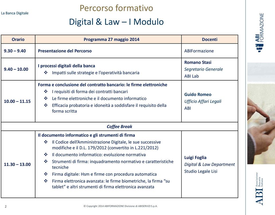 firme elettroniche e il documento informatico Efficacia probatoria e idoneità a soddisfare il requisito della forma scritta Romano Stasi Segretario Generale ABI Lab Guido Romeo Ufficio Affari Legali