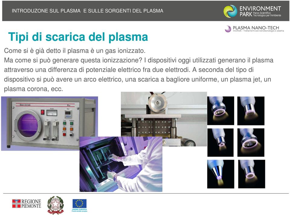 I dispositivi oggi utilizzati generano il plasma attraverso una differenza di potenziale elettrico fra