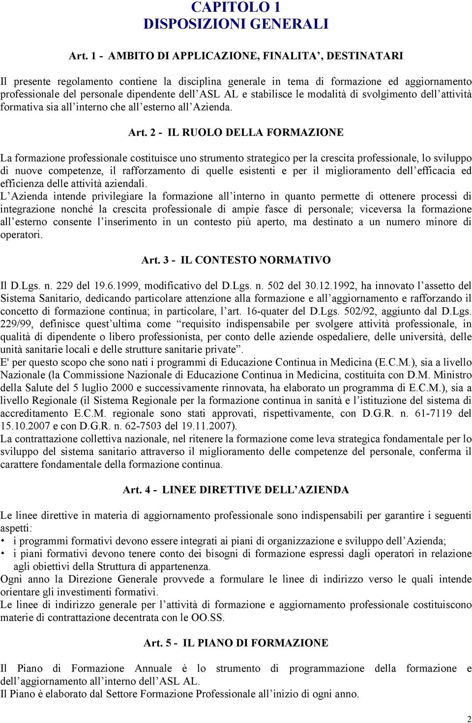 stabilisce le modalità di svolgimento dell attività formativa sia all interno che all esterno all Azienda. Art.