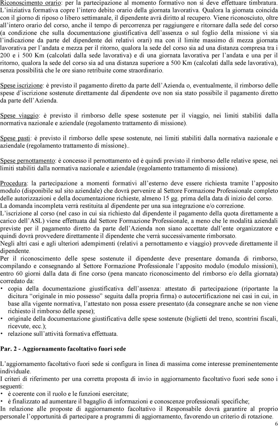 Viene riconosciuto, oltre all intero orario del corso, anche il tempo di percorrenza per raggiungere e ritornare dalla sede del corso (a condizione che sulla documentazione giustificativa dell