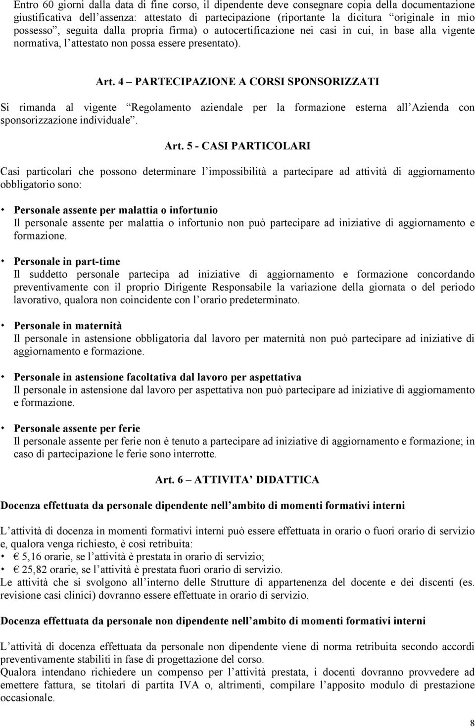 4 PARTECIPAZIONE A CORSI SPONSORIZZATI Si rimanda al vigente Regolamento aziendale per la formazione esterna all Azienda con sponsorizzazione individuale. Art.