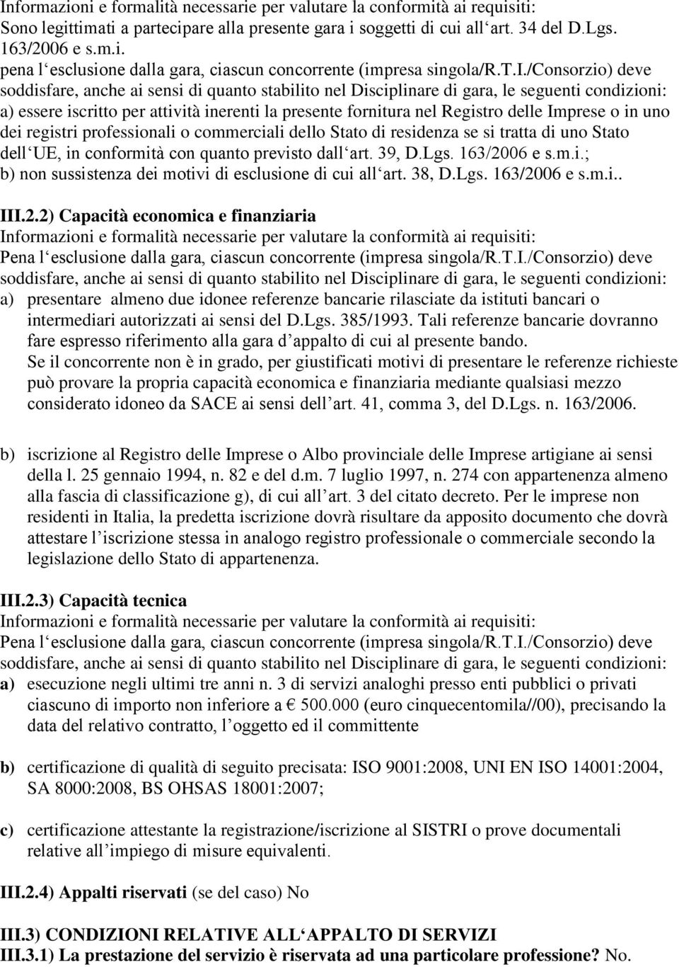 Imprese o in uno dei registri professionali o commerciali dello Stato di residenza se si tratta di uno Stato dell UE, in conformità con quanto previsto dall art. 39, D.Lgs. 163/2006 e s.m.i.; b) non sussistenza dei motivi di esclusione di cui all art.