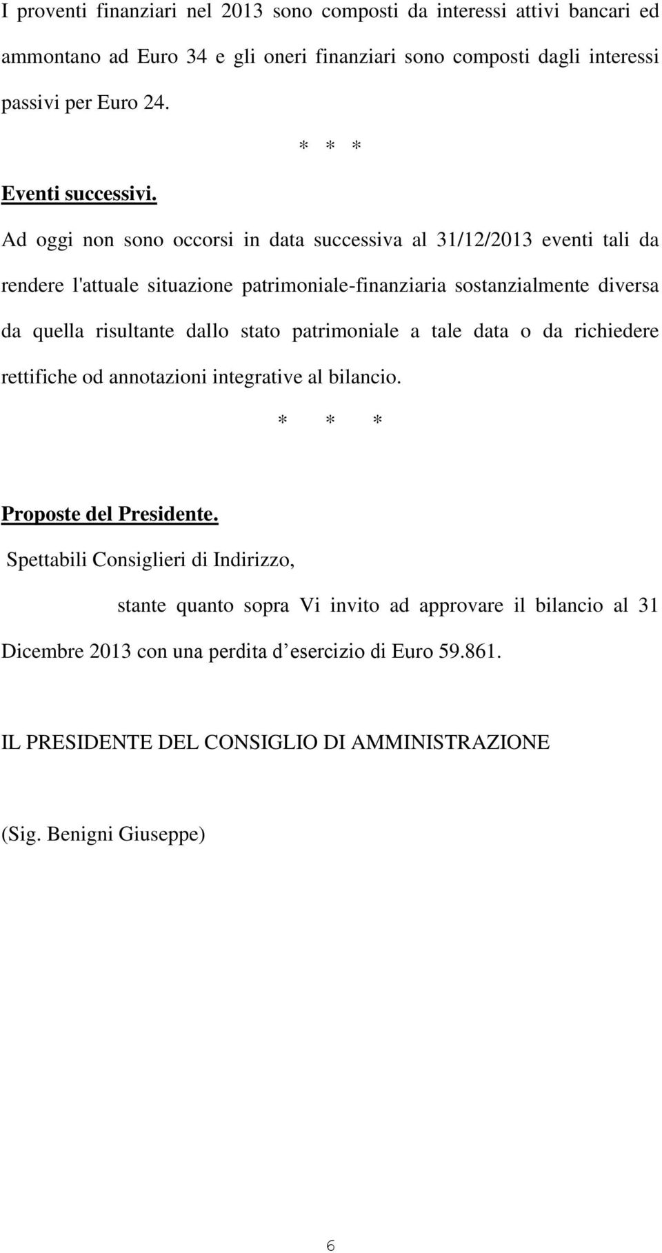 Ad oggi non sono occorsi in data successiva al 31/12/ eventi tali da rendere l'attuale situazione patrimoniale-finanziaria sostanzialmente diversa da quella risultante dallo stato