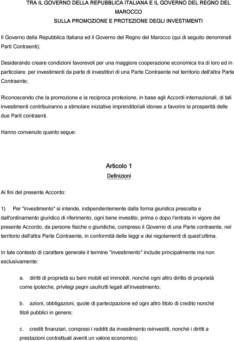 per investimenti da parte di investitori di una Parte Contraente nel territorio dell'altra Parte Contraente; Riconoscendo che la promozione e la reciproca protezione, in base agli Accordi