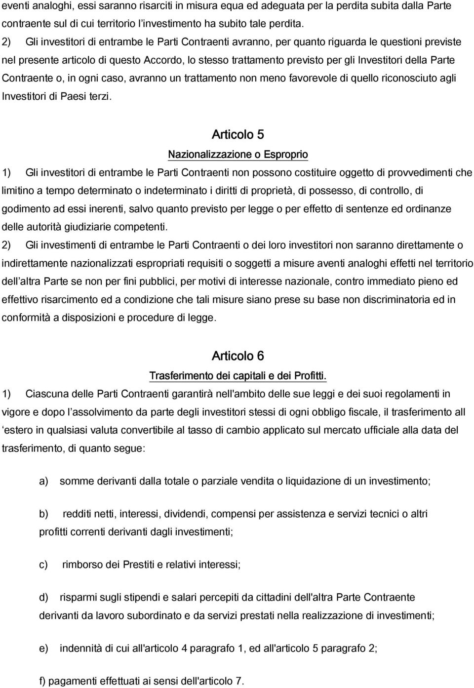 Parte Contraente o, in ogni caso, avranno un trattamento non meno favorevole di quello riconosciuto agli Investitori di Paesi terzi.