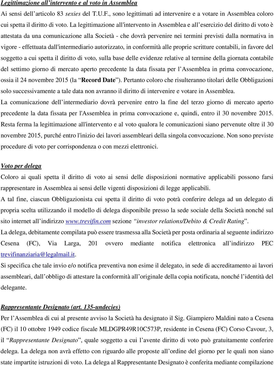 effettuata dall'intermediario autorizzato, in conformità alle proprie scritture contabili, in favore del soggetto a cui spetta il diritto di voto, sulla base delle evidenze relative al termine della