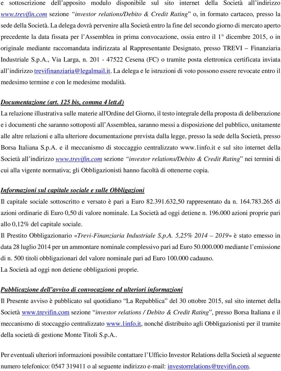 La delega dovrà pervenire alla Società entro la fine del secondo giorno di mercato aperto precedente la data fissata per l Assemblea in prima convocazione, ossia entro il 1 dicembre 2015, o in