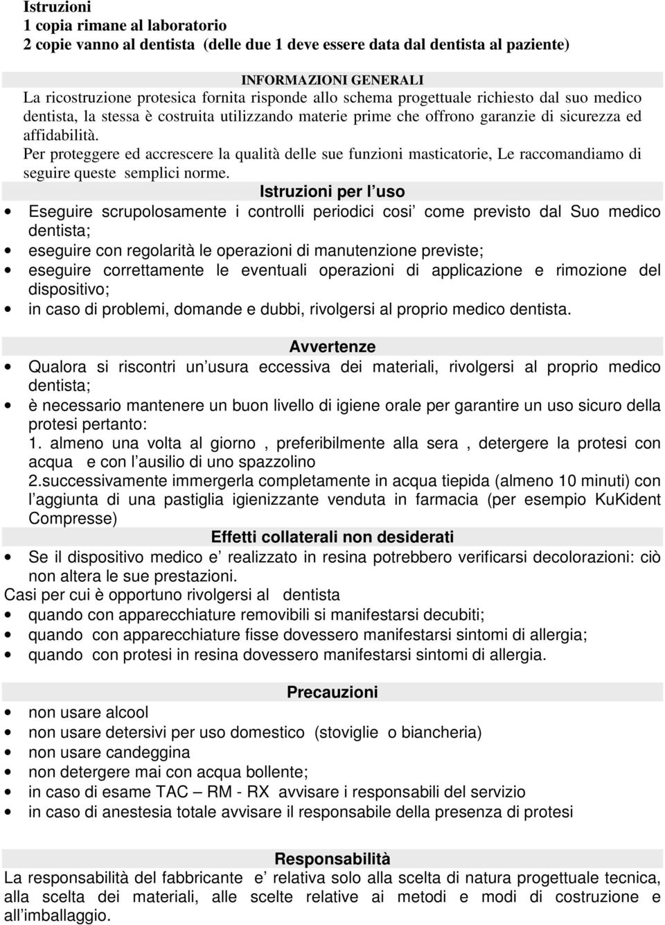 Per proteggere ed accrescere la qualità delle sue funzioni masticatorie, Le raccomandiamo di seguire queste semplici norme.