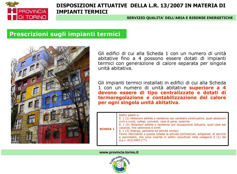 Gli impianti termici installati in edifici di cui alla Scheda 1 con un numero di unità abitative superiore a 4 devono essere di tipo centralizzato e dotati di termoregolazione e contabilizzazione del