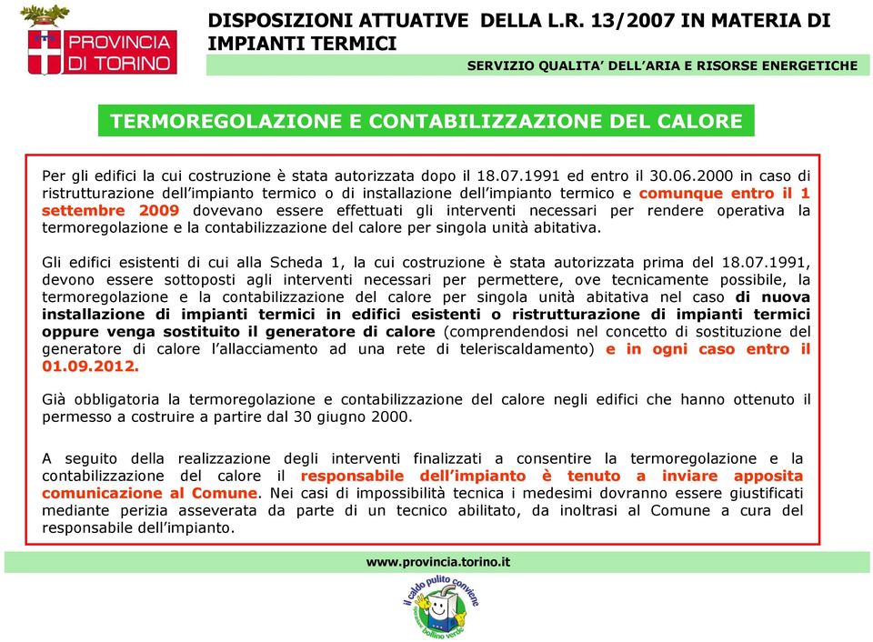 operativa la termoregolazione e la contabilizzazione del calore per singola unità abitativa. Gli edifici esistenti di cui alla Scheda 1, la cui costruzione è stata autorizzata prima del 18.07.