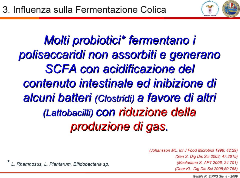 di gas. * L. Rhamnosus, L. Plantarum, Bifidobacteria sp. (Johansson ML. Int J Food Microbiol 1998; 42:29) (Sen S.