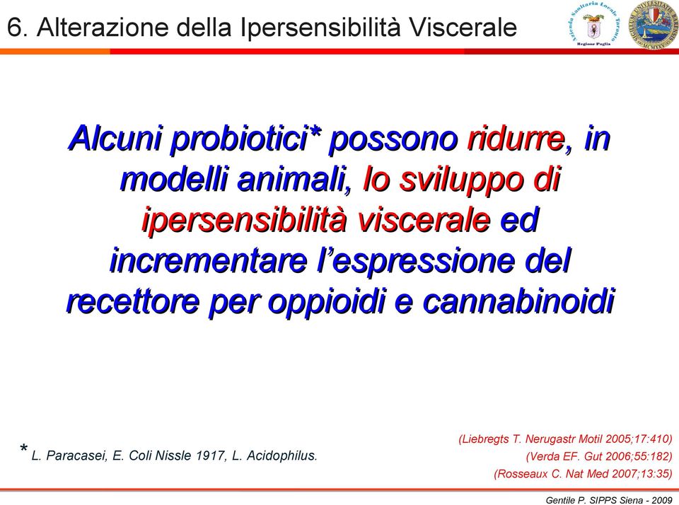 * L. Paracasei, E. Coli Nissle 1917, L. Acidophilus. (Liebregts T. Nerugastr Motil 2005;17:410) (Verda EF.