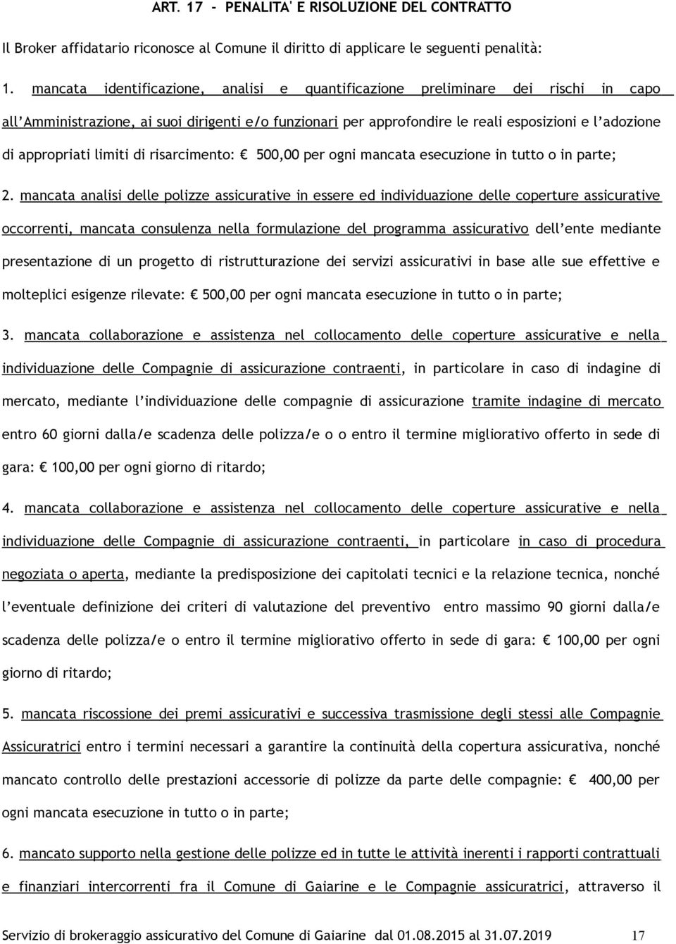 appropriati limiti di risarcimento: 500,00 per ogni mancata esecuzione in tutto o in parte; 2.