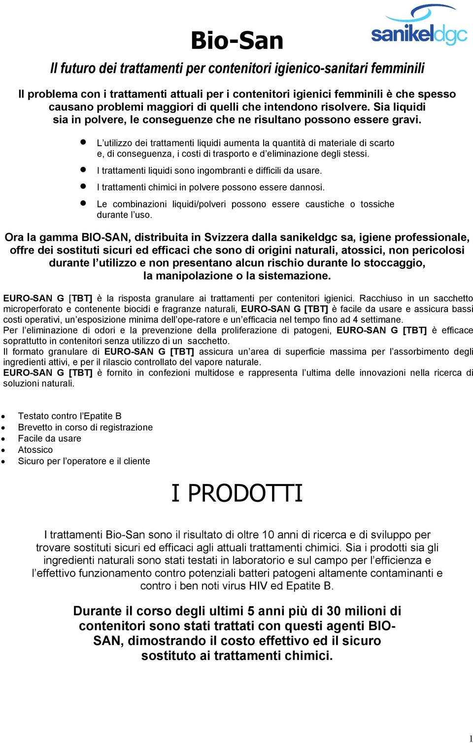 L utilizzo dei trattamenti liquidi aumenta la quantità di materiale di scarto e, di conseguenza, i costi di trasporto e d eliminazione degli stessi.